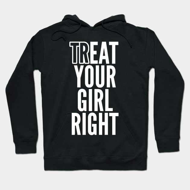 Treat Your Girl Right Hoodie by thingsandthings